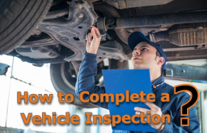 How to Complete a Vehicle Inspection? How to Complete a Vehicle Inspection?